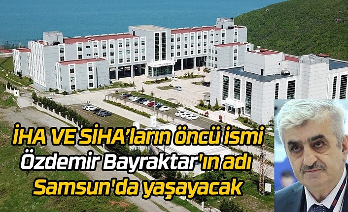 Özdemir Bayraktar'ın adı Samsun'da yaşayacak