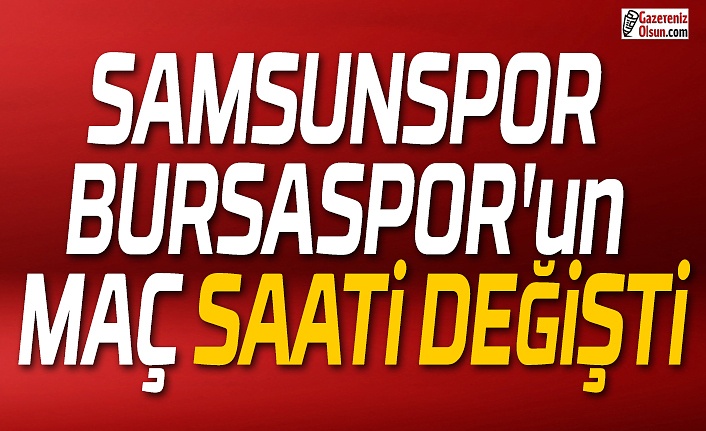 Samsunspor ve Bursaspor'un Maç Saati Değişti