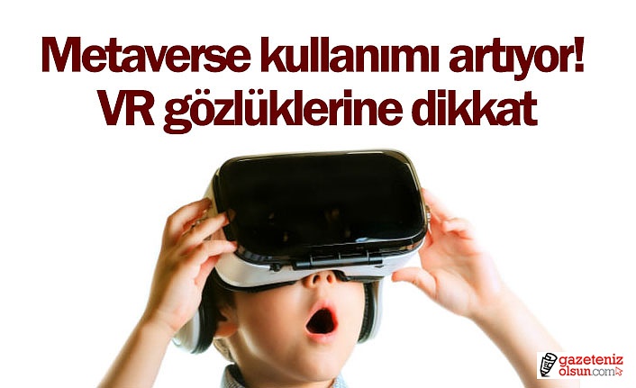 Metaverse kullanımı artıyor! VR gözlüklerine dikkat