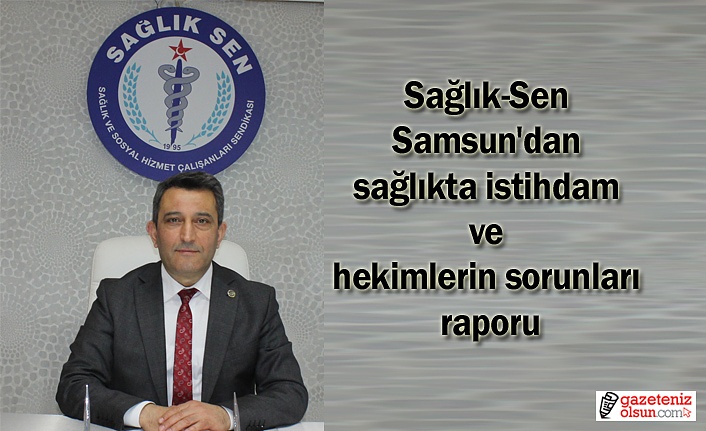 Sağlık-Sen Samsun'dan sağlıkta istihdam ve hekimlerin sorunları raporu