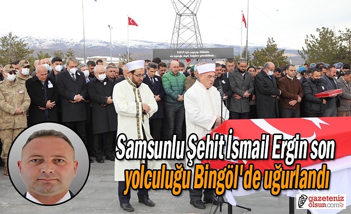 Samsunlu Şehit İsmail Ergin son yolculuğu Bingöl'de uğurlandı