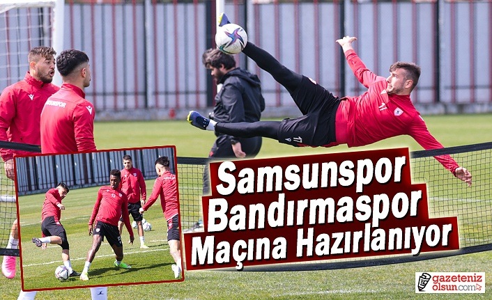 Samsunspor Bandırmaspor Maçına Hazırlanıyor