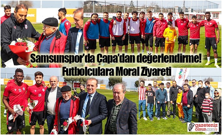 Samsunspor'da Çapa'dan değerlendirme! Futbolculara Moral Ziyareti