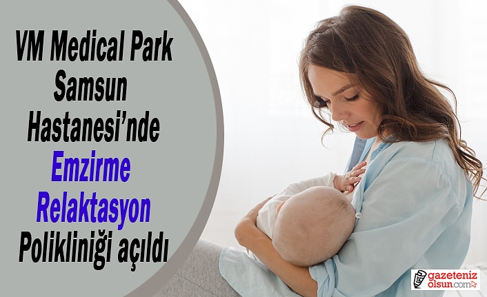 VM Medical Park Samsun Hastanesi’nde Emzirme ve Relaktasyon Polikliniği açıldı
