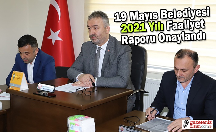 19 Mayıs Belediyesi 2021 Yılı Faaliyet Raporu Onaylandı