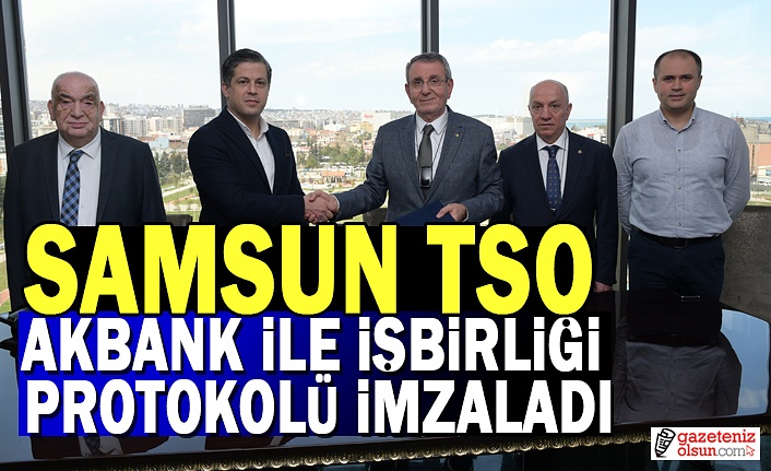 Samsun TSO Akbank ile işbirliği protokolü imzaladı