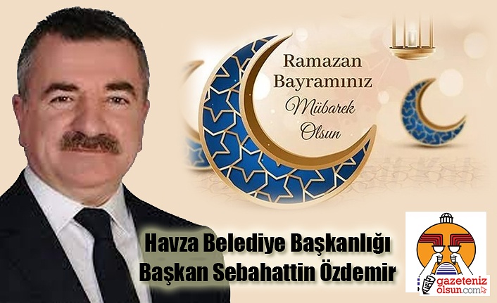 Havza Belediye Başkanı Özdemir’den Ramazan Bayramı mesajı