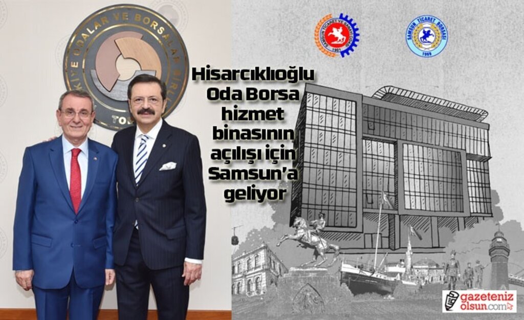 Hisarcıklıoğlu Oda ve Borsa hizmet binasının açılışı için Samsun’a geliyor