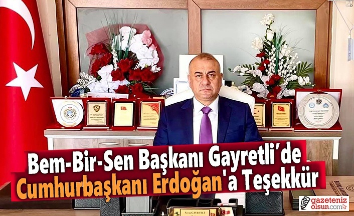 Bem-Bir-Sen Başkanı Gayretli’de Cumhurbaşkanı Erdoğan'a Teşekkür