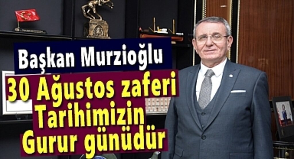 Başkan Murzioğlu: 30 Ağustos zaferi tarihimizin gurur günüdür