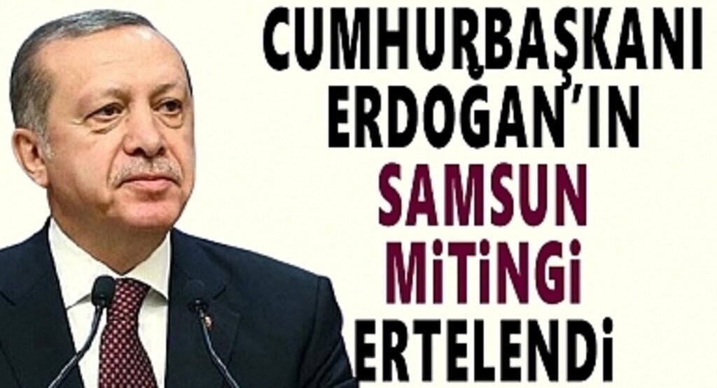 Cumhurbaşkanı Erdoğan'ın Samsun mitingi ertelendi