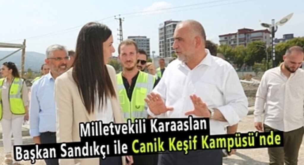 Milletvekili Karaaslan ve Başkan Sandıkçı Canik Keşif Kampüsü’nde