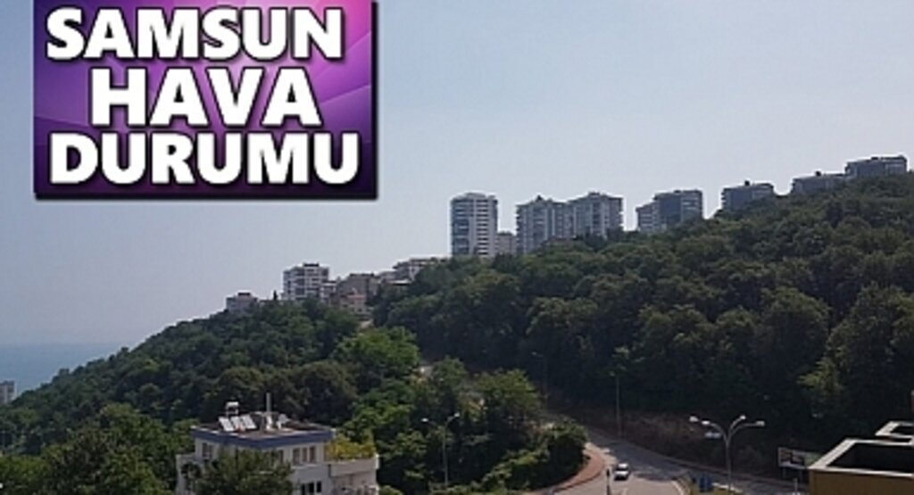 Samsun'da hava bugün nasıl olacak!