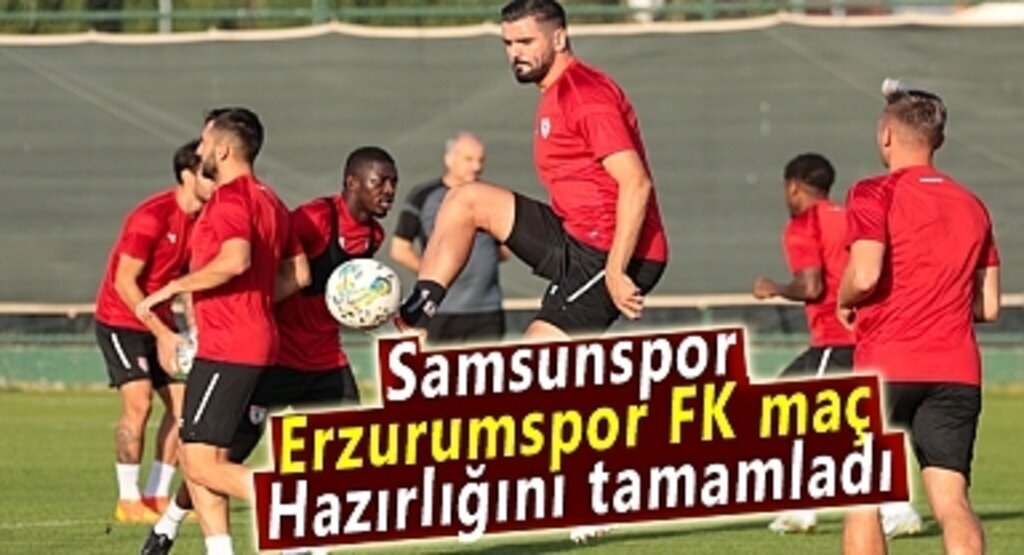 Samsunspor Erzurumspor FK maç hazırlığını tamamladı