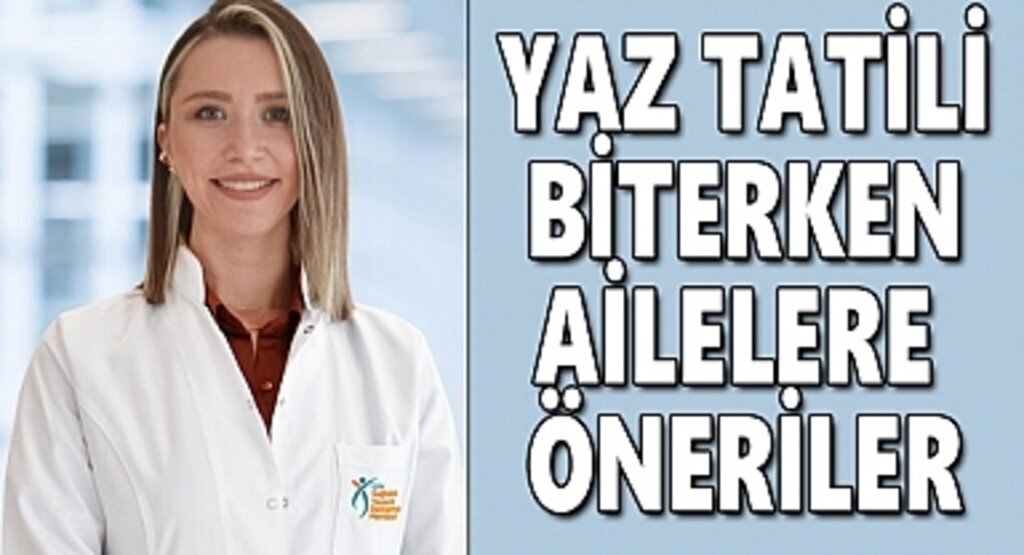 Yaz tatili biterken ailelere öneriler