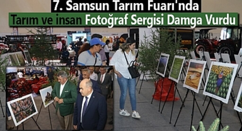 7. Samsun Tarım Fuarı'nda Tarım ve İnsan Fotoğraf Sergisi Yoğun İlgi Gördü