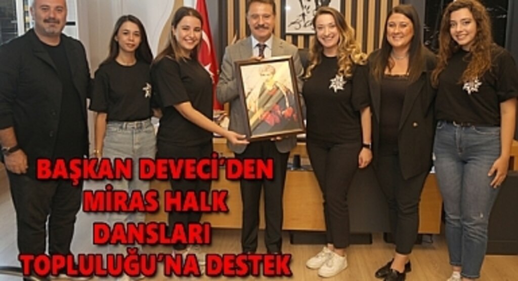 Başkan Deveci’den Miras Halk Dansları Topluluğu’na destek