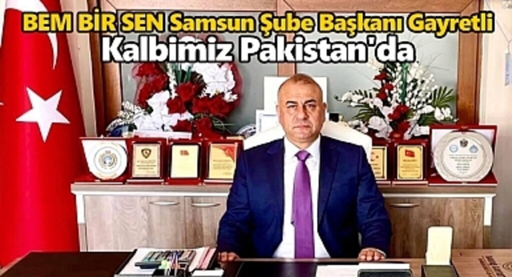 BEM BİR SEN Samsun Şube Başkanı Gayretli: Kalbimiz Pakistan'da