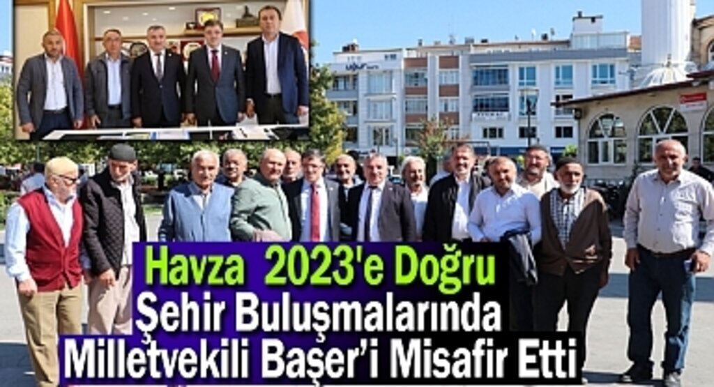 Havza 2023'e Doğru Şehir Buluşmalarında Milletvekili Başer’i Misafir Etti 
