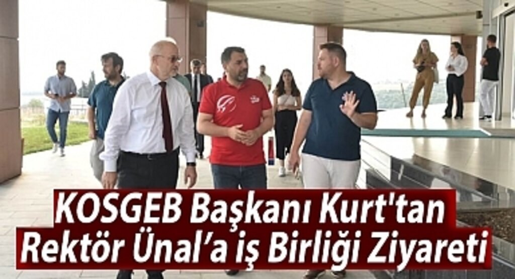 KOSGEB Başkanı Kurt'tan Rektör Ünal’a İş Birliği Ziyareti
