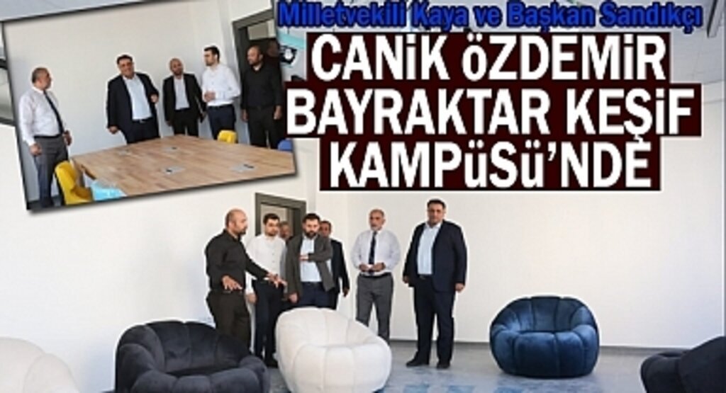 Milletvekili Kaya ve Başkan Sandıkçı Canik Özdemir Bayraktar Keşif Kampüsü’nde 