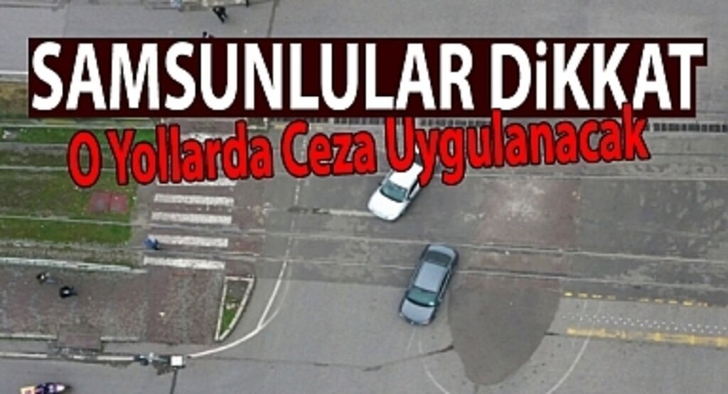 O Yollarda Ceza Uygulanacak Samsunlular Dikkat Edelim