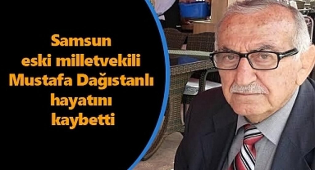 Samsun eski milletvekili hayatını kaybetti! Mustafa Dağıstanlı kimdir?