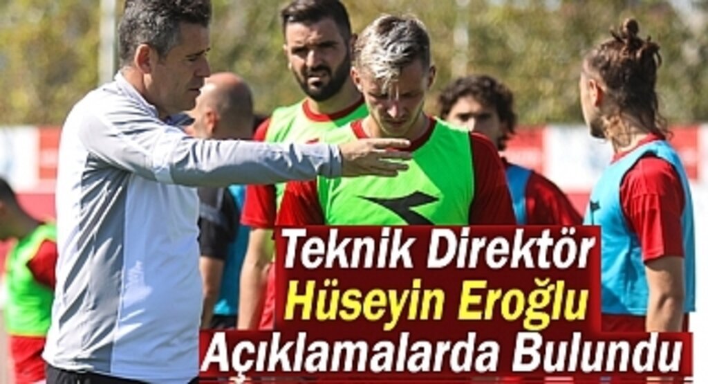 Teknik Direktör Eroğlu Açıklamalarda Bulundu