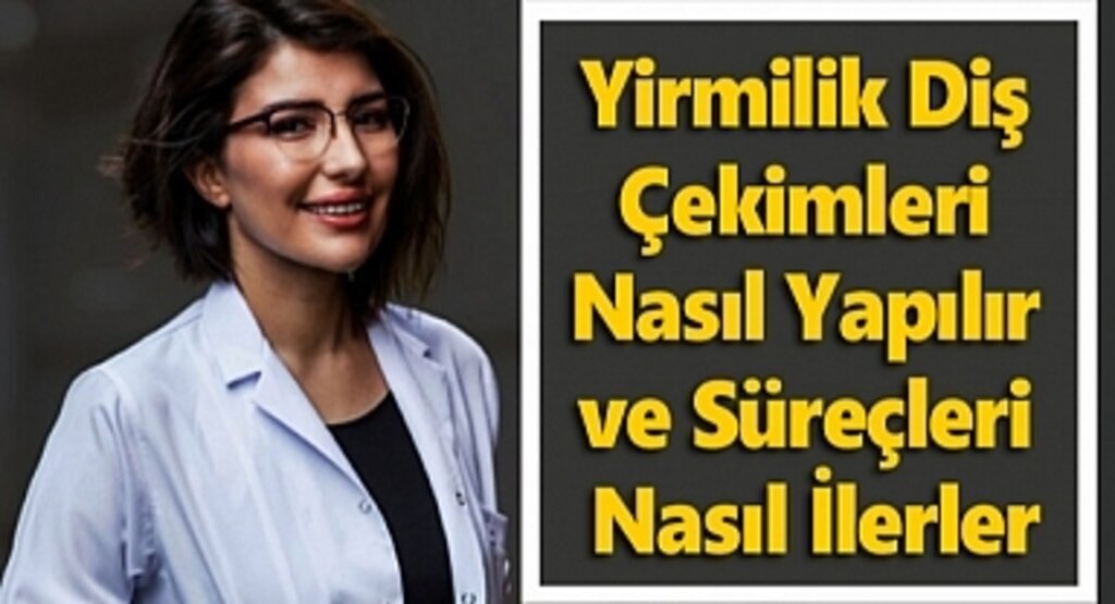 Yirmilik Diş Çekimleri Nasıl Yapılır! Yirmi Yaş Dişleri ne zaman çıkar?