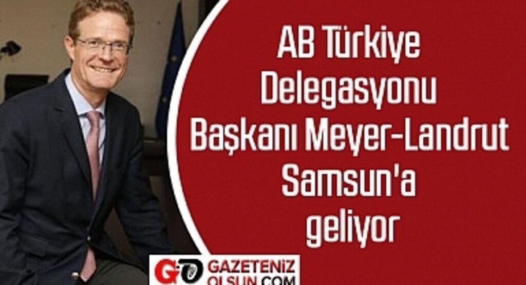 AB Türkiye Delegasyonu Başkanı Meyer-Landrut Samsun'a geliyor