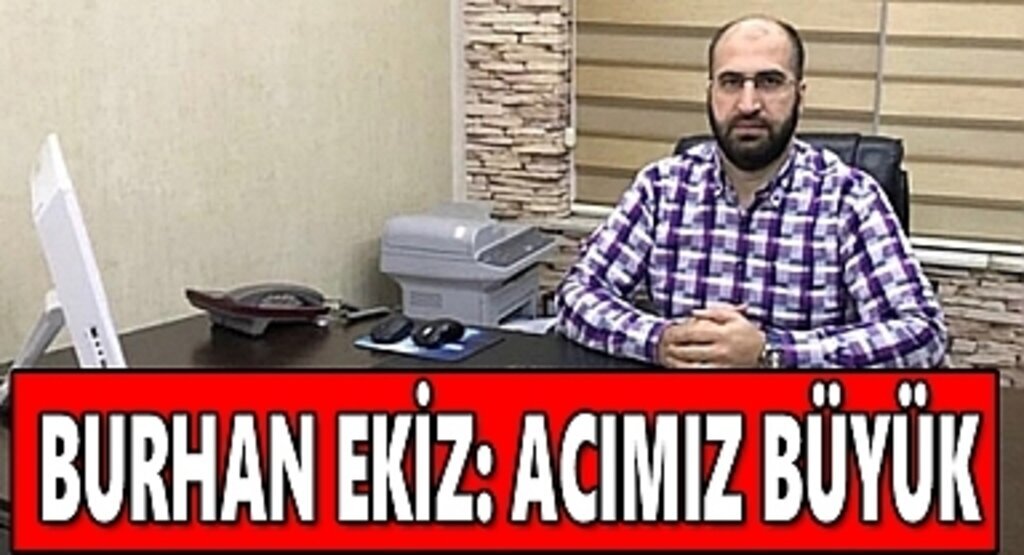 Burhan Ekiz: Acımız büyük