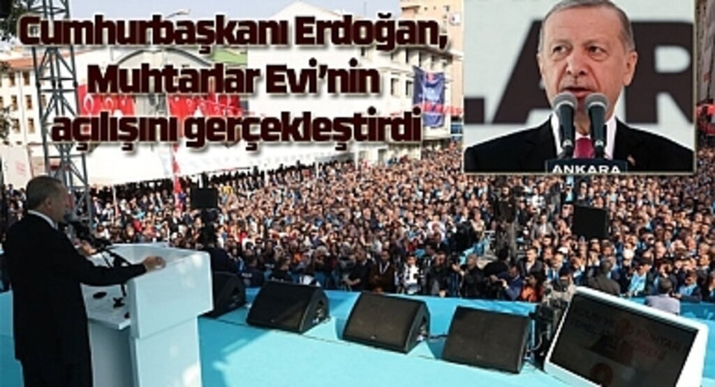 Cumhurbaşkanı Erdoğan Muhtarlar Evi’nin açılışını gerçekleştirdi