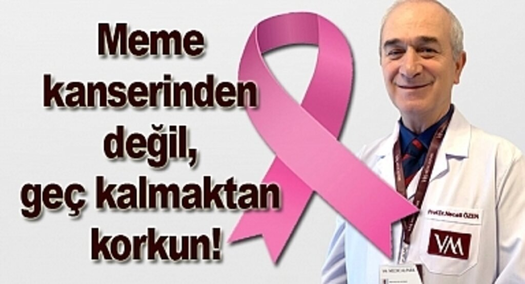 Meme kanserinden değil, geç kalmaktan korkun