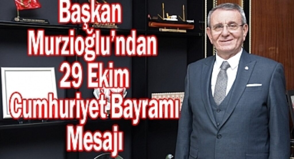 Murzioğlu’ndan 29 Ekim Cumhuriyet Bayramı mesajı
