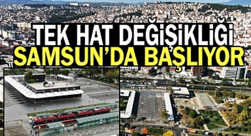 Samsun'da Tek Hat Değişikliği Başlıyor