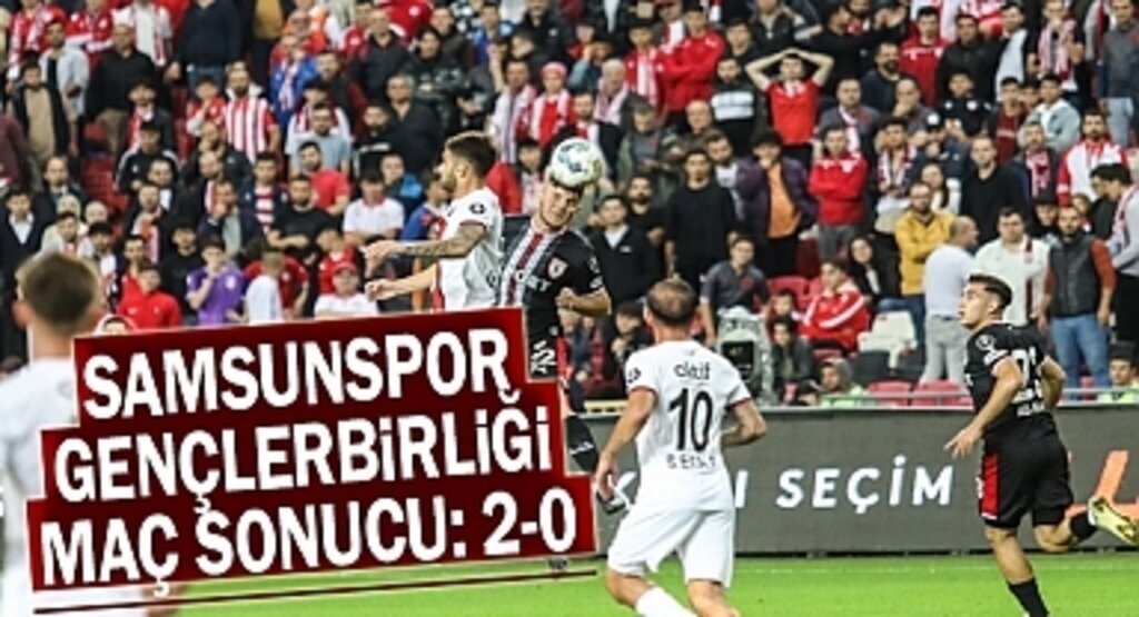Samsunspor Gençlerbirliği'ni 2-0 yendi