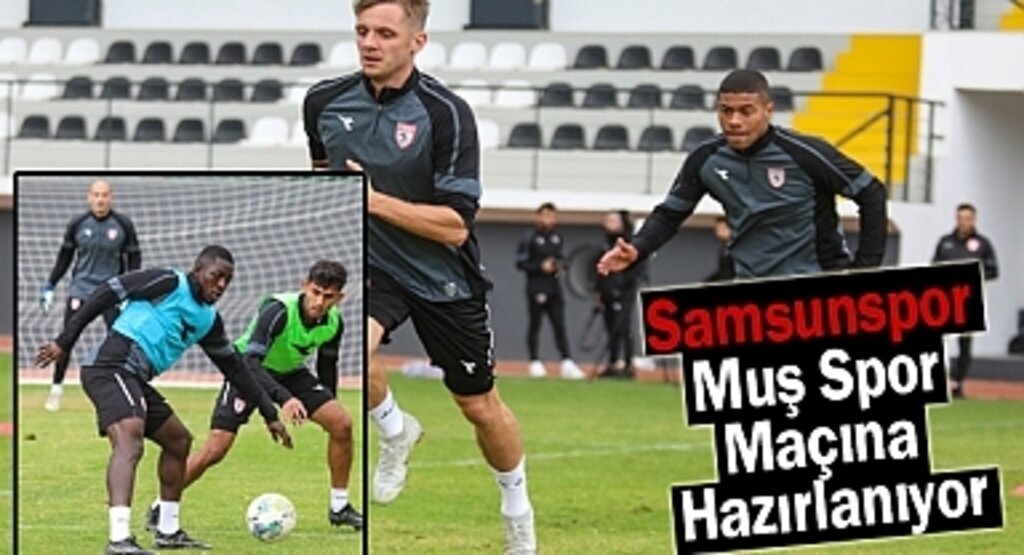Samsunspor Muş Spor Maçına Hazırlanıyor