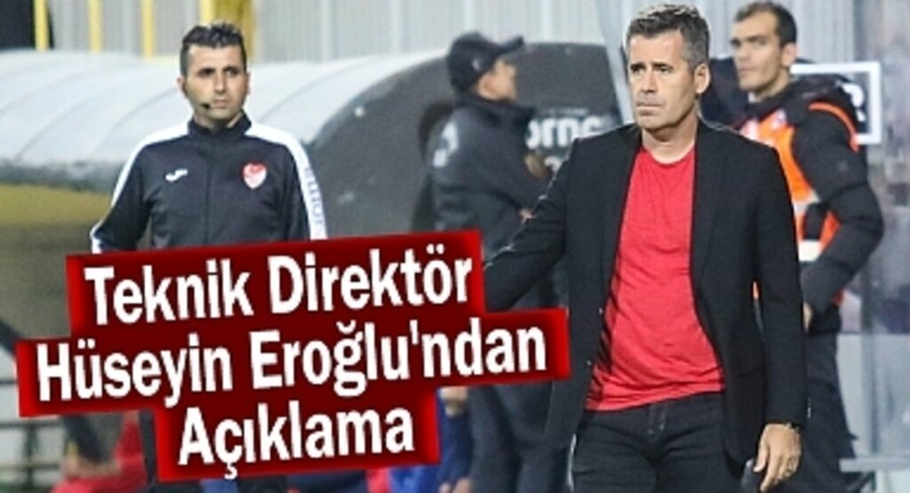 Teknik Direktör Hüseyin Eroğlu'ndan Açıklama