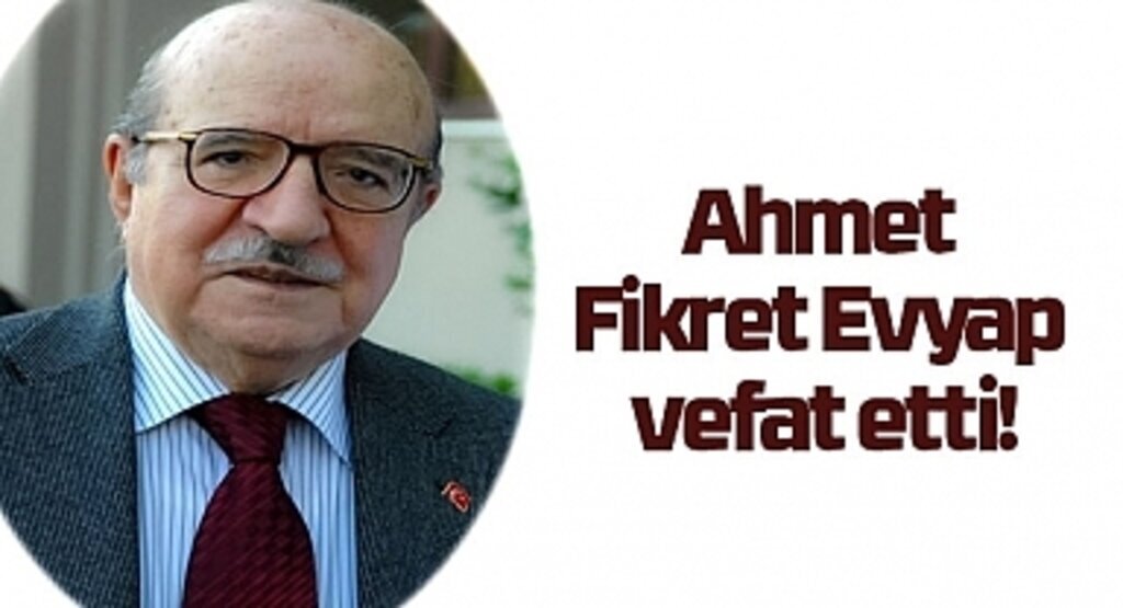 Ahmet Fikret Evyap vefat etti! Ahmet Fikret Evyap kimdir? 