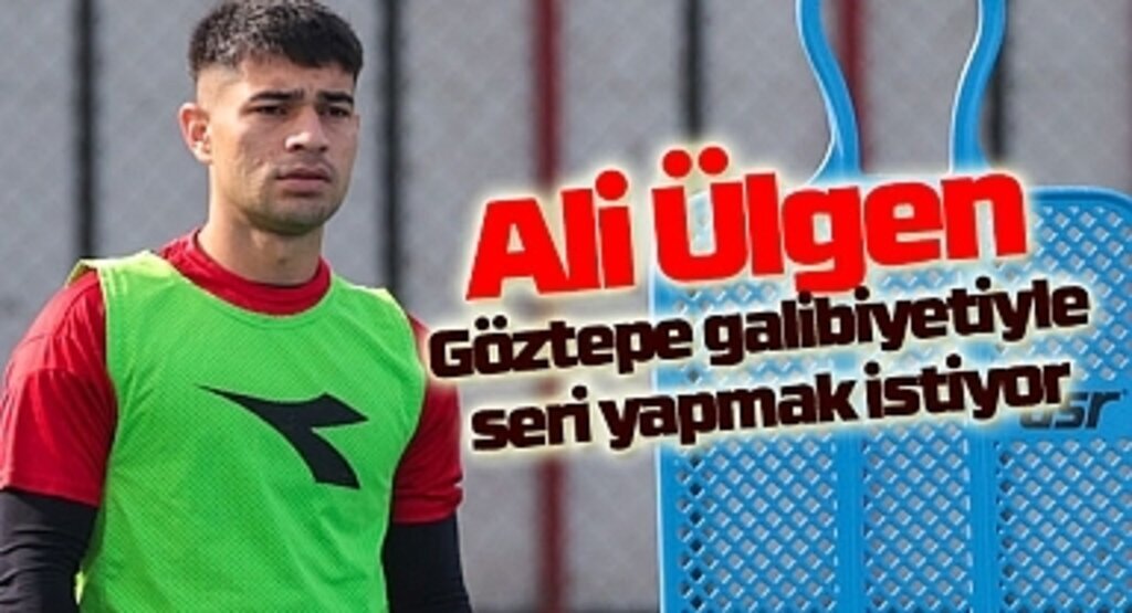 Ali Ülgen Göztepe galibiyetiyle seri yapmak istiyor
