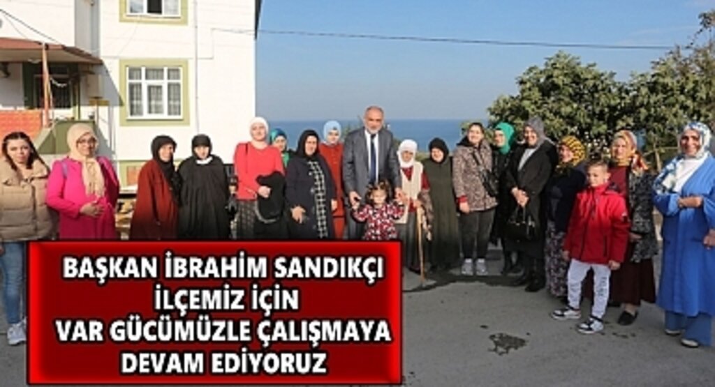 Başkan İbrahim Sandıkçı İlçemiz için var gücümüzle çalışmaya devam ediyoruz