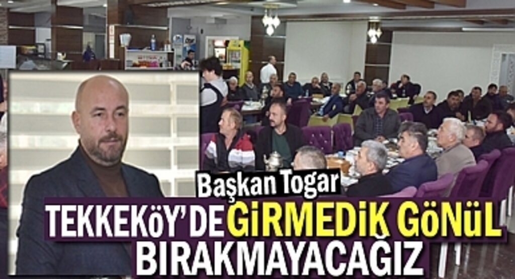 Başkan Togar: Tekkeköy'de girmedik gönül bırakmayacağız