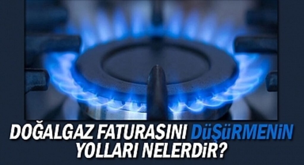 Doğalgaz faturasını düşürmenin yolları nelerdir?