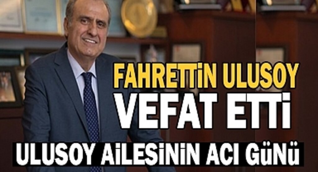 Ulusoy Ailesi'nin acı günü! Fahrettin Ulusoy vefat etti