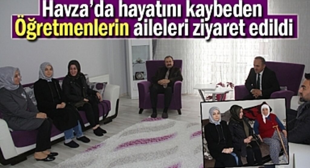 Havza’da hayatını kaybeden öğretmenlerin aileleri ziyaret edildi