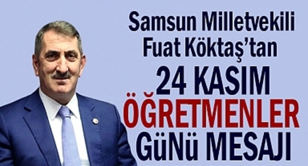 Milletvekili Fuat Köktaş'tan 24 Kasım Öğretmenler Günü mesajı
