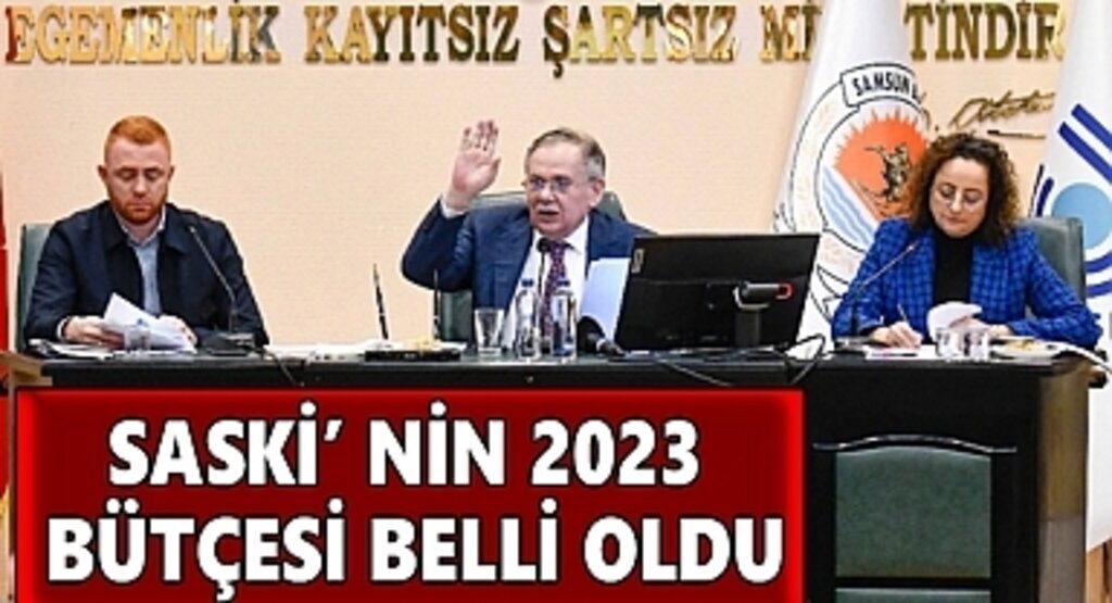 SASKİ’ nin 2023 bütçesi belli oldu