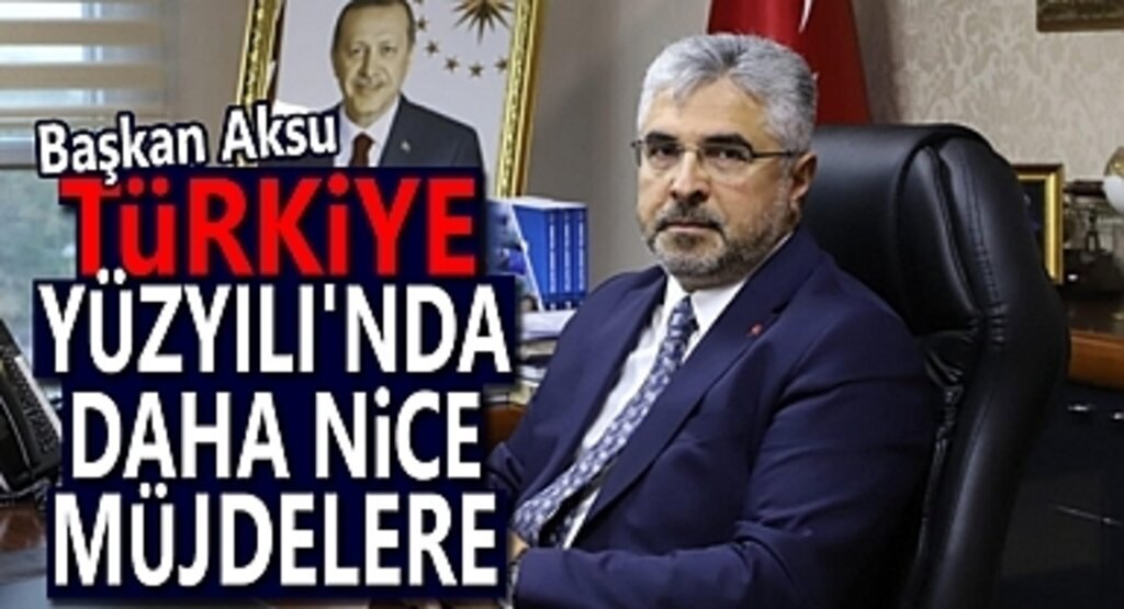 Başkan Aksu: Türkiye Yüzyılı'nda Daha Nice Müjdelere 