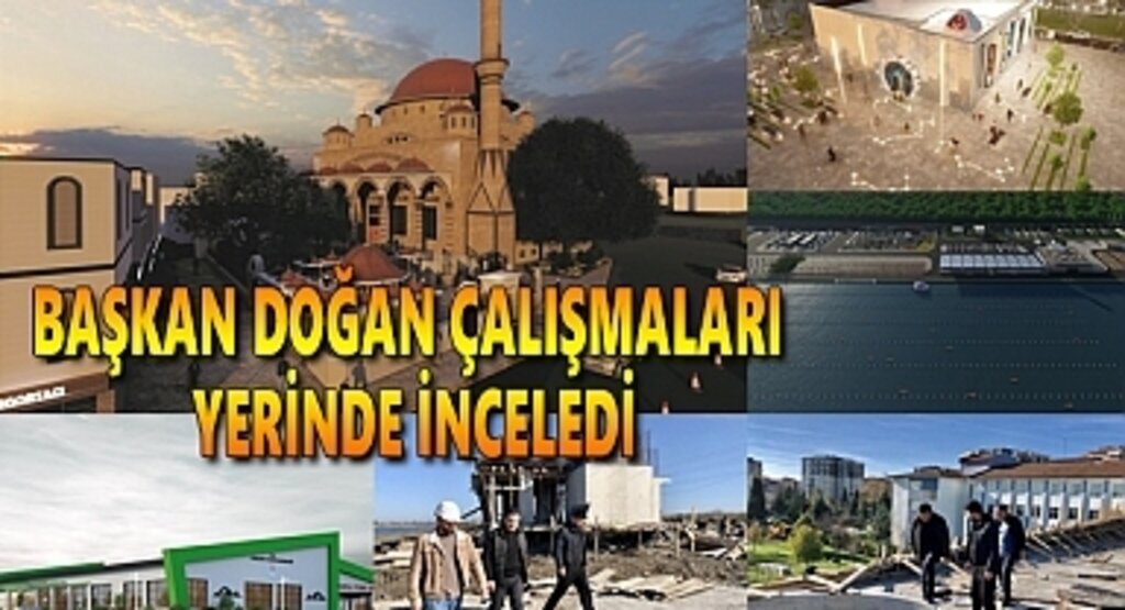 Başkan Doğan çalışmaları yerinde inceledi
