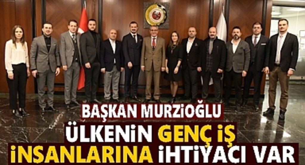 Başkan Murzioğlu: Ülkenin Genç İş İnsanlarına İhtiyacı Var